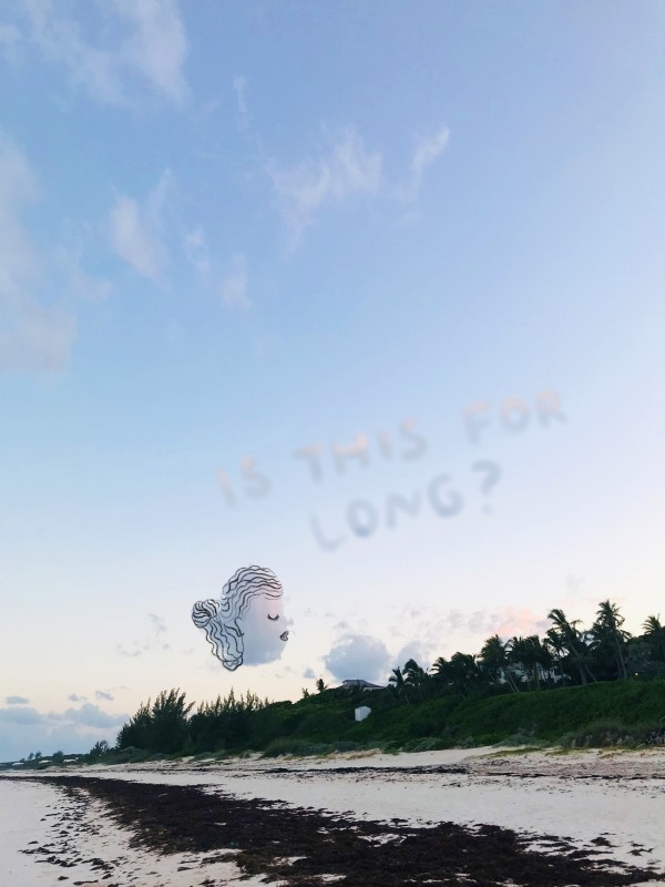 Photo of sand, trees and blue sky with minimal clouds. One cloud has a face drawn on top. Other clouds read "Is this for long?"